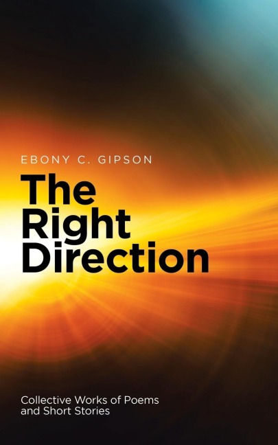 The Right Direction: Collective Works of Poems and Short Stories