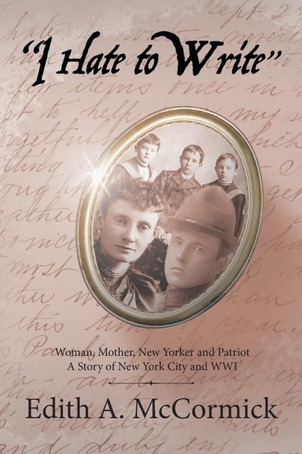 I Hate to Write: Woman, Mother, New Yorker and Patriot A Story of New York City and WWI