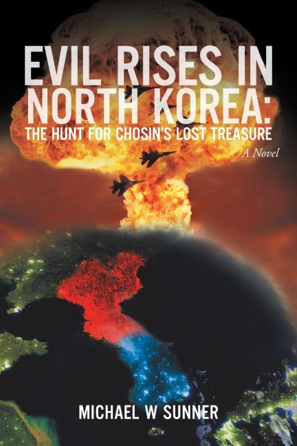 Evil Rises in North Korea: The Hunt for Chosins Lost Treasure: A Novel