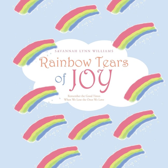 Rainbow Tears of Joy: Remember the Good Times When We Lose the Ones We Love