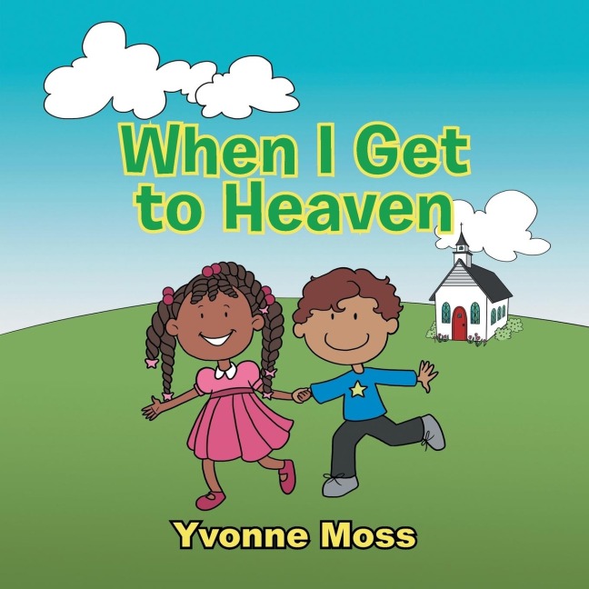 When I Get to Heaven: Heaven as Seen Through the Eyes of a Child