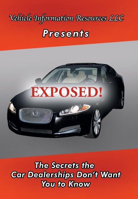 Exposed!: The Secrets the Car Dealerships Dont Want You to Know