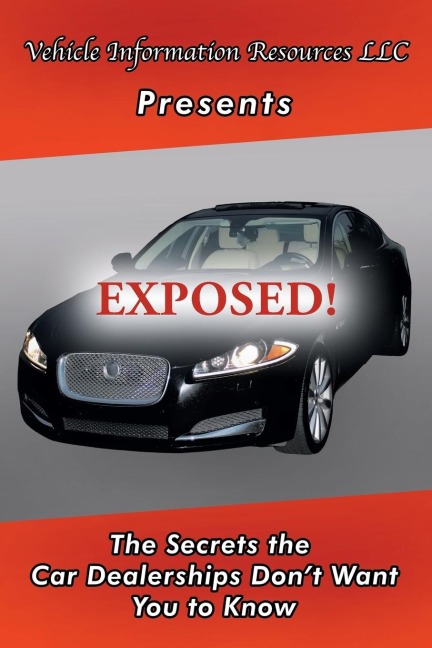 Exposed!: The Secrets the Car Dealerships Dont Want You to Know