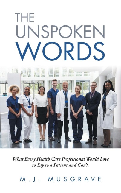The Unspoken Words: What Every Health Care Professional Would Love to Say to a Patient and Cant.