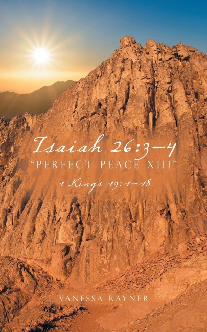 Isaiah 26: 3-4 Perfect Peace XIII: 1 Kings 19:1-18
