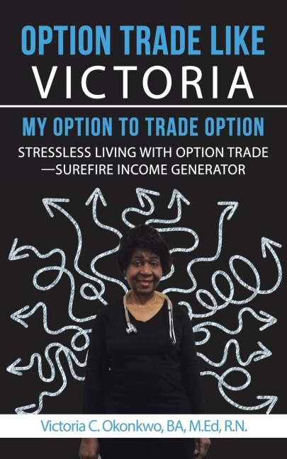 Option Trade Like Victoria-My Option to Trade Option: Stressless Living with Option Trade-Surefire Income Generator