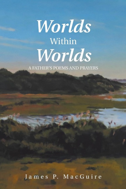 Worlds Within Worlds: A FatherS Poems and Prayers