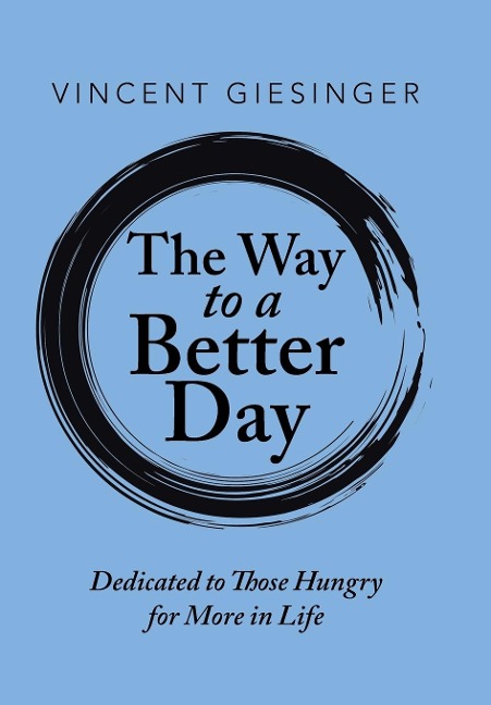 The Way to a Better Day: Dedicated to Those Hungry for More in Life