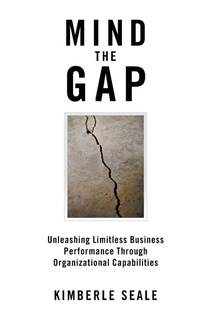 Mind the Gap: Unleashing Limitless Business Performance Through Organizational Capabilities