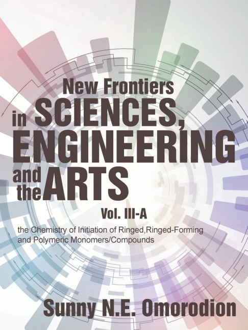New Frontiers in Sciences, Engineering and the Arts: Volume Iii-A: the Chemistry of Initiation of Ringed, Ringed-Forming and Polymeric Monomers/Compounds