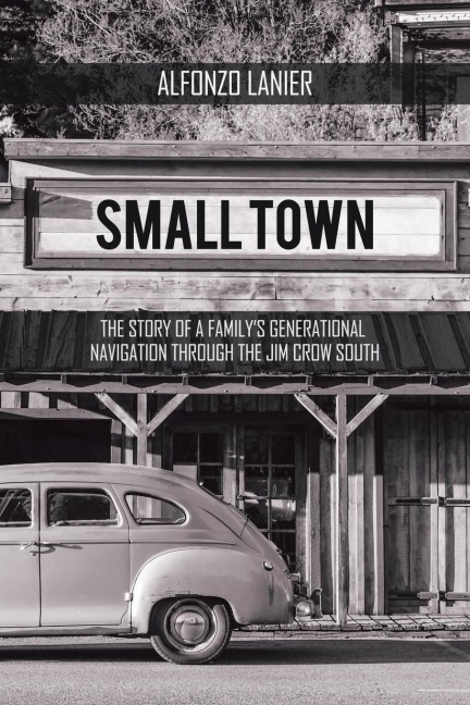 Small Town: The Story of a FamilyS Generational Navigation Through the Jim Crow South