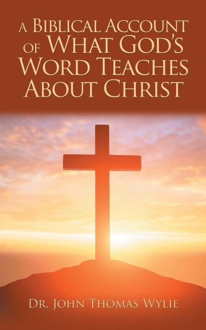 A Biblical Account of What GodS Word Teaches About Christ