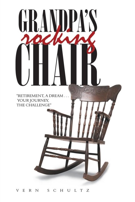 Grandpas Rocking Chair: Retirement, a Dream . . . Your Journey, the Challenge