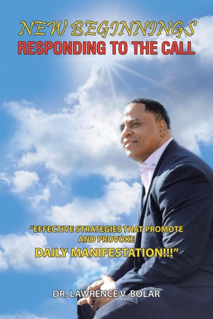 New Beginnings Responding to the Call: Effective Strategies That Promote and Provoke Daily Manifestation!!!
