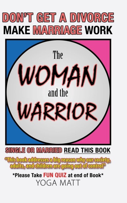 The Woman and the Warrior: Dont Get a Divorce  Make Marriage Work Make Life Better