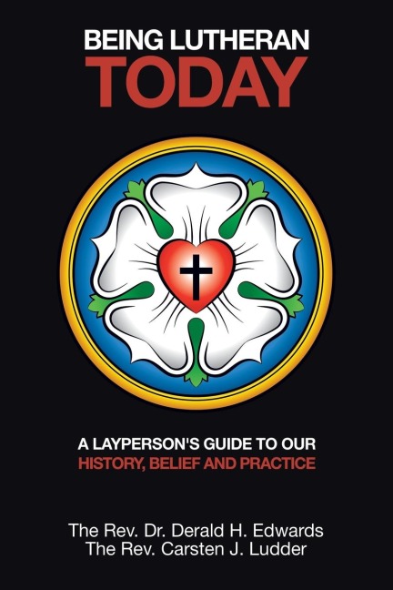Being Lutheran Today: A LaypersonS Guide to Our History, Belief and Practice