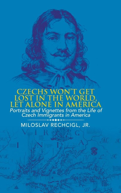 Czechs Wont Get Lost in the World, Let Alone in America: Portraits and Vignettes from the Life of Czech Immigrants in America