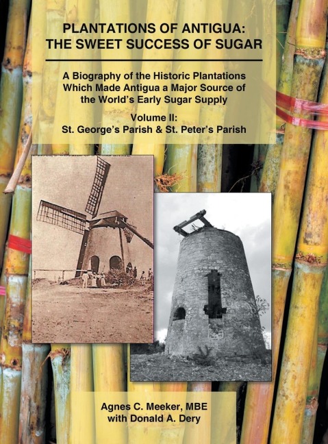 Plantations of Antigua: the Sweet Success of Sugar (Volume 2): A Biography of the Historic Plantations Which Made Antigua a Major Source of the Worlds Early Sugar Supply