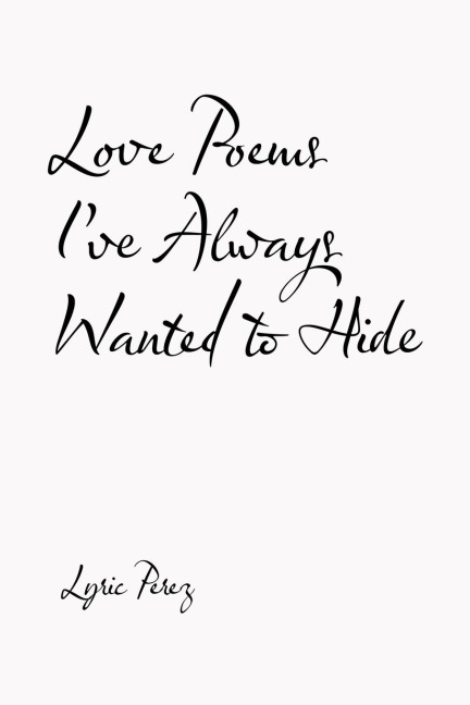 Love Poems IVe Always Wanted to Hide