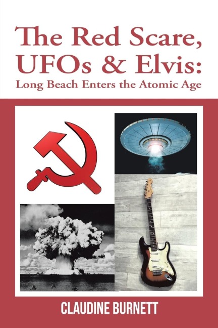The Red Scare, Ufos & Elvis: Long Beach Enters the Atomic Age