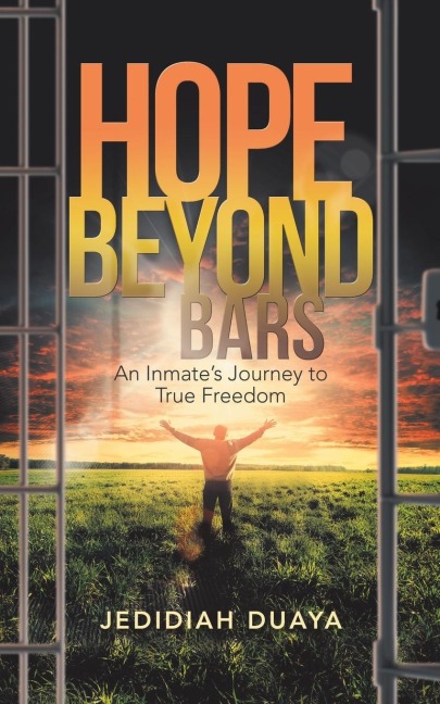 Hope Beyond Bars: An InmateS Journey to True Freedom