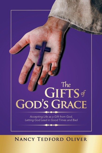 The Gifts of God's Grace: Accepting Life as a Gift from God, Letting God Lead in Good Times and Bad