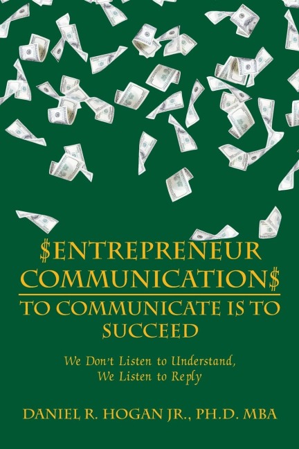 $Entrepreneur Communication$ to Communicate Is-To Succeed: We DonT Listen to Understand, We Listen to Reply