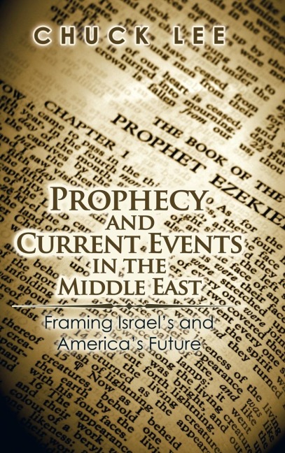 Prophecy and Current Events in the Middle East: Framing IsraelS and AmericaS Future