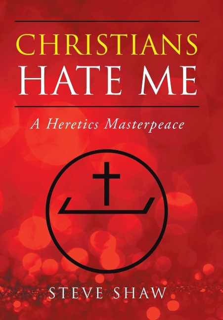 Christians Hate Me: A Heretics Masterpeace