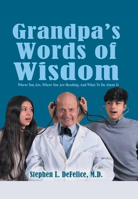 Grandpas Words of Wisdom: Where You Are, Where YouRe Heading, and What to Do About It