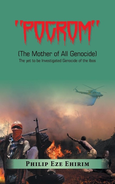 Pogrom: (The Mother of All Genocide) the yet to Be Investigated Genocide of the Ibos