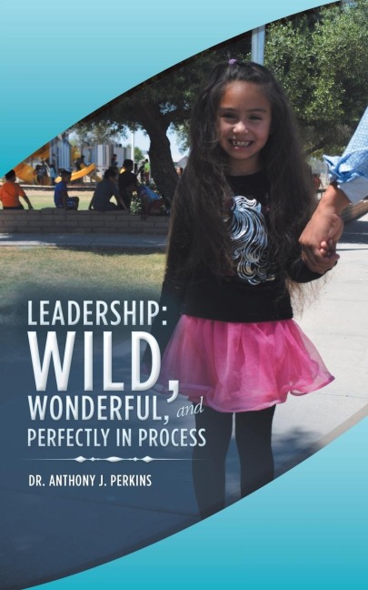 Leadership: Wild, Wonderful, and Perfectly in Process