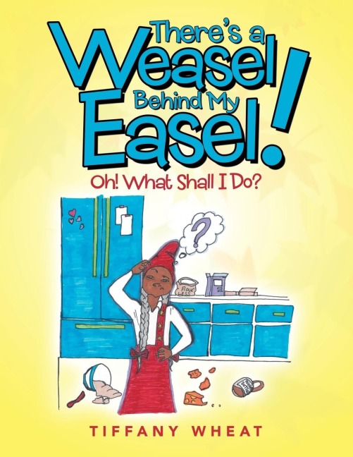 Theres a Weasel Behind My Easel!: Oh! What Shall I Do?
