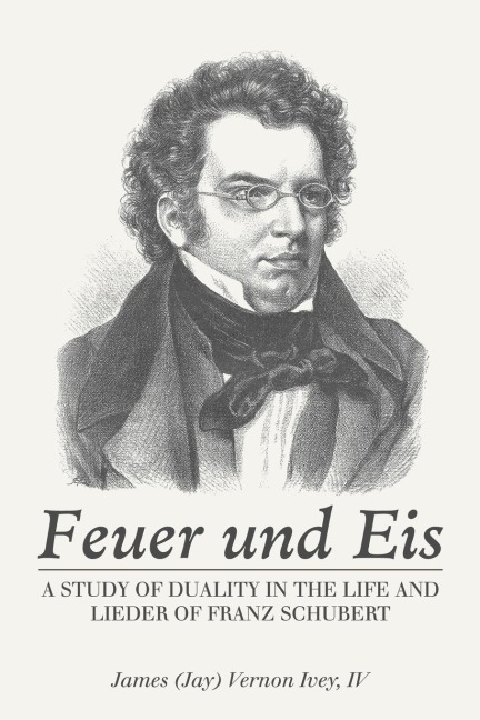Feuer Und Eis: A Study of Duality in the Life and Lieder of Franz Schubert