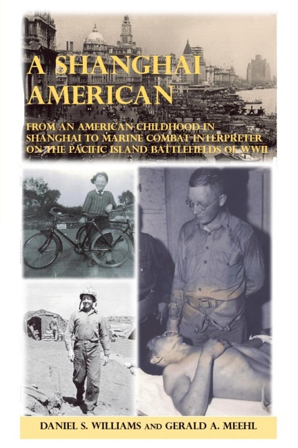 A Shanghai American: From an American Childhood in Shanghai to Marine Combat Interpreter on the Pacific Island Battlefields of Wwii