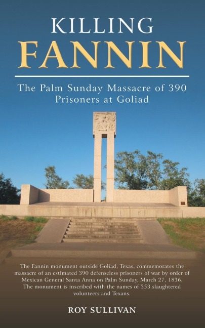 Killing Fannin: The Palm Sunday Massacre of 390 Prisoners at Goliad