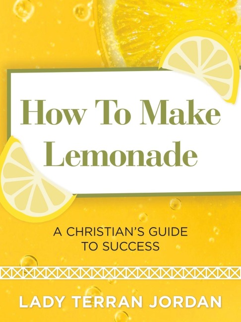 How to Make Lemonade: A Christian's Guide to Success
