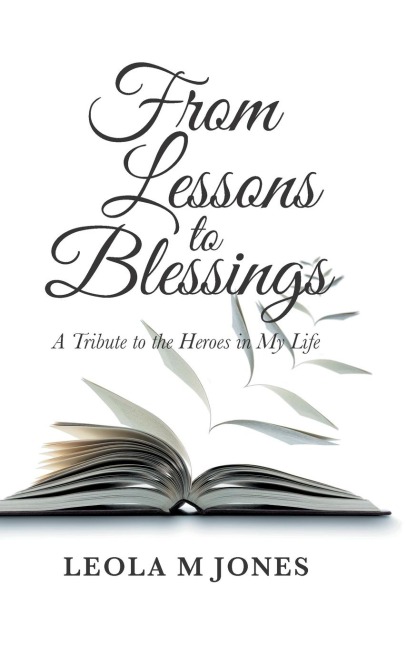 From Lessons to Blessings: A Tribute to the Heroes in My Life