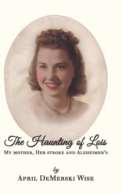 The Haunting of Lois: My Mother, Her Stroke and Alzheimers