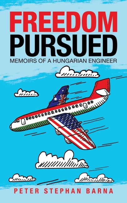 Freedom Pursued: Memoirs of a Hungarian Engineer