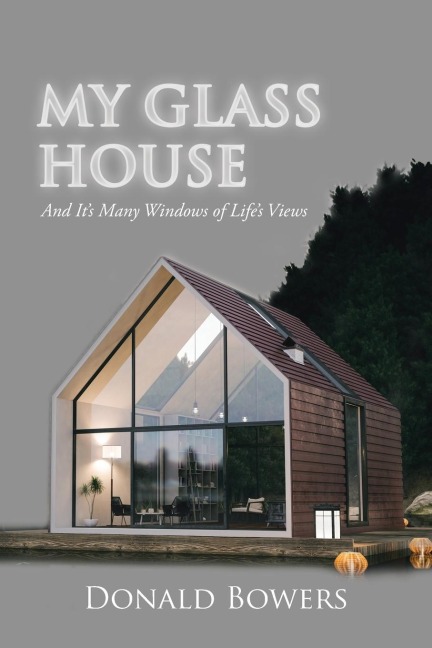 My Glass House: And Its Many Windows of Lifes Views