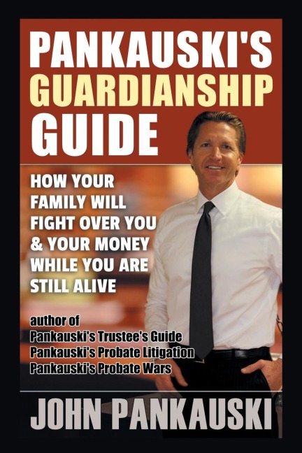 Pankauskis  Guardianship Guide: How Your Family Will Fight over You & Your Money While You Are Still Alive