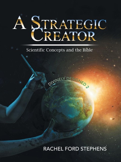 A Strategic Creator: Scientific Concepts and the Bible  (Divinely Designed 2)