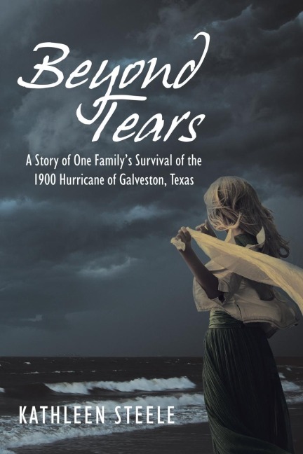 Beyond Tears: A Story of One Familys Survival of the 1900 Hurricane of Galveston, Texas