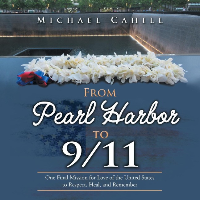 From Pearl Harbor to 9/11: One Final Mission for Love of the United States to Respect, Heal, and Remember