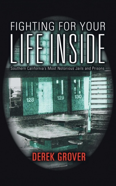 Fighting for Your Life Inside: Southern Californias Most Notorious Jails and Prisons