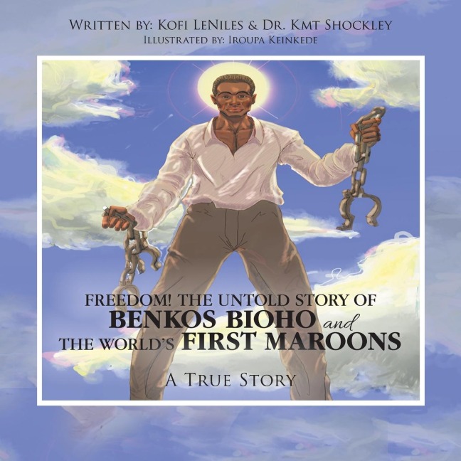 Freedom! the Untold Story of Benkos Bioho and the Worlds First Maroons: A True Story