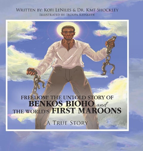 Freedom! the Untold Story of Benkos Bioho and the Worlds First Maroons: A True Story