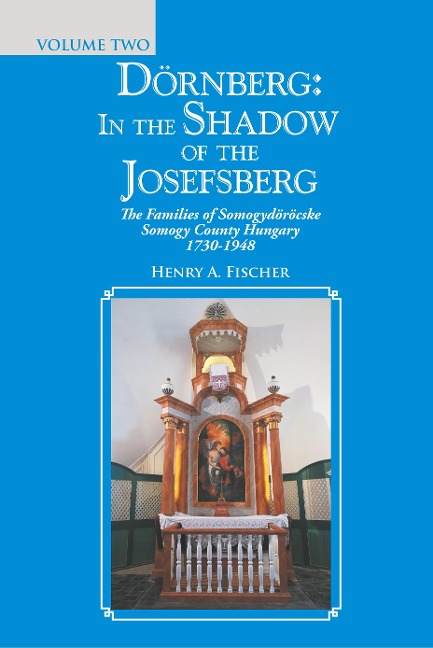 Dörnberg: in the Shadow of the Josefsberg: The Families of Somogydöröcske Somogy County Hungary 1730-1948