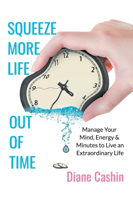 Squeeze More Life out of Time: Manage Your Mind, Energy & Minutes to Live an Extraordinary Life